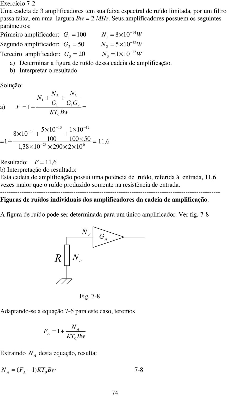 b) ntrprtr o rsultdo olução: + + G GG ) F + KT Bw 4 5 8 + + 5,6,8 9 + 6 sultdo: F,6 b) ntrprtção do rsultdo: Est di d mplifição possui um potêni d ruído, rfrid à ntrd,,6 vzs mior qu o ruído produzido