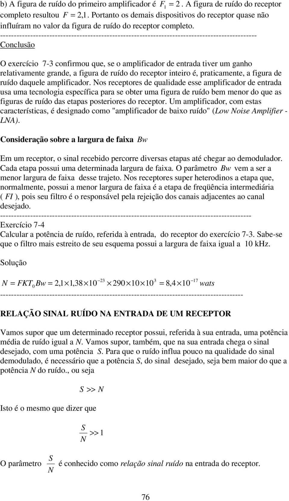 intiro é, prtimnt, figur d ruído dqul mplifidor. os rptors d qulidd ss mplifidor d ntrd us um tnologi spífi pr s obtr um figur d ruído bm mnor do qu s figurs d ruído ds tps postriors do rptor.