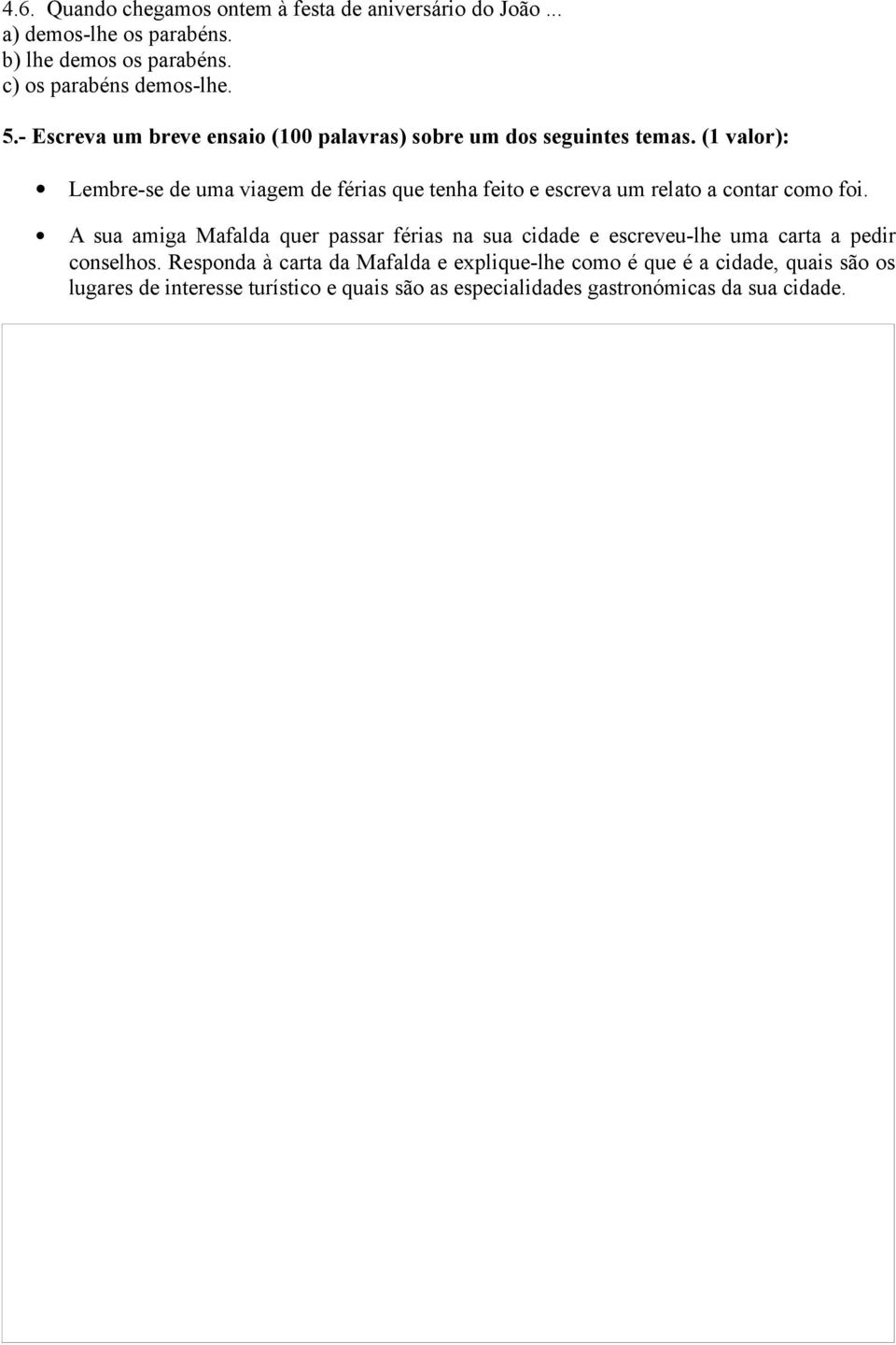 (1 valor): Lembre-se de uma viagem de férias que tenha feito e escreva um relato a contar como foi.