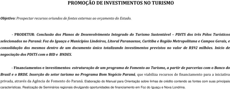 Curitiba e Região Metropolitana e Campos Gerais, e consolidação dos mesmos dentro de um documento único totalizando investimentos previstos no valor de R$92 milhões.