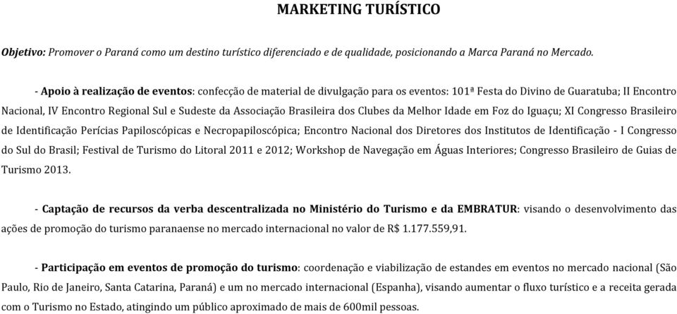 Brasileira dos Clubes da Melhor Idade em Foz do Iguaçu; XI Congresso Brasileiro de Identificação Perícias Papiloscópicas e Necropapiloscópica; Encontro Nacional dos Diretores dos Institutos de