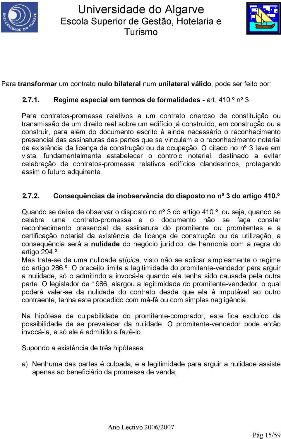 escrito é ainda necessário o reconhecimento presencial das assinaturas das partes que se vinculam e o reconhecimento notarial da existência da licença de construção ou de ocupação.