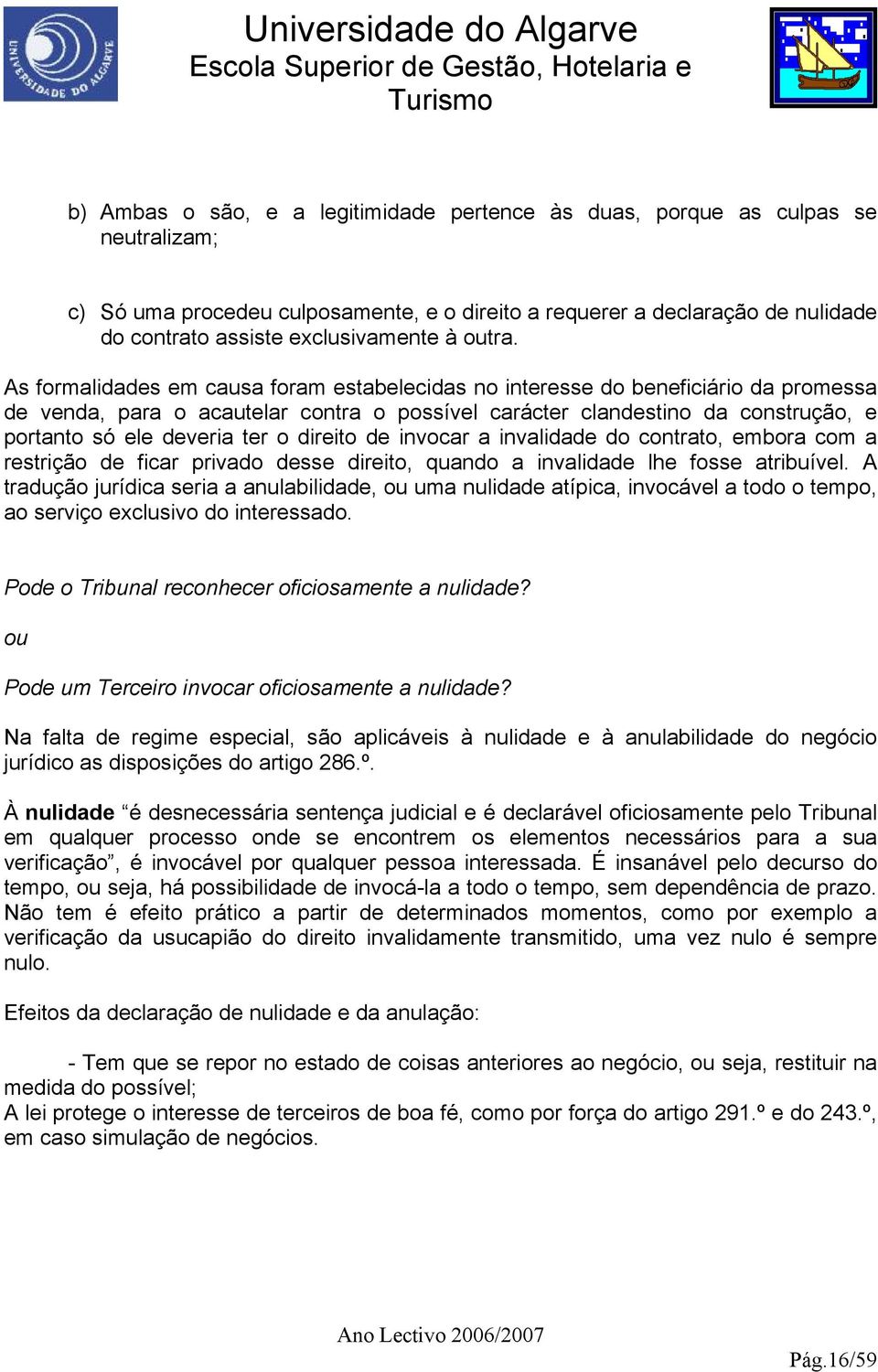 As formalidades em causa foram estabelecidas no interesse do beneficiário da promessa de venda, para o acautelar contra o possível carácter clandestino da construção, e portanto só ele deveria ter o