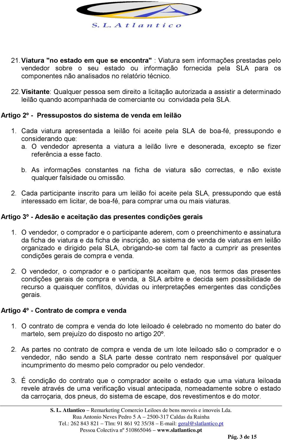 Artigo 2º - Pressupostos do sistema de venda em leilão 1. Cada viatura apresentada a leilão foi aceite pela SLA de boa-fé, pressupondo e considerando que: a.