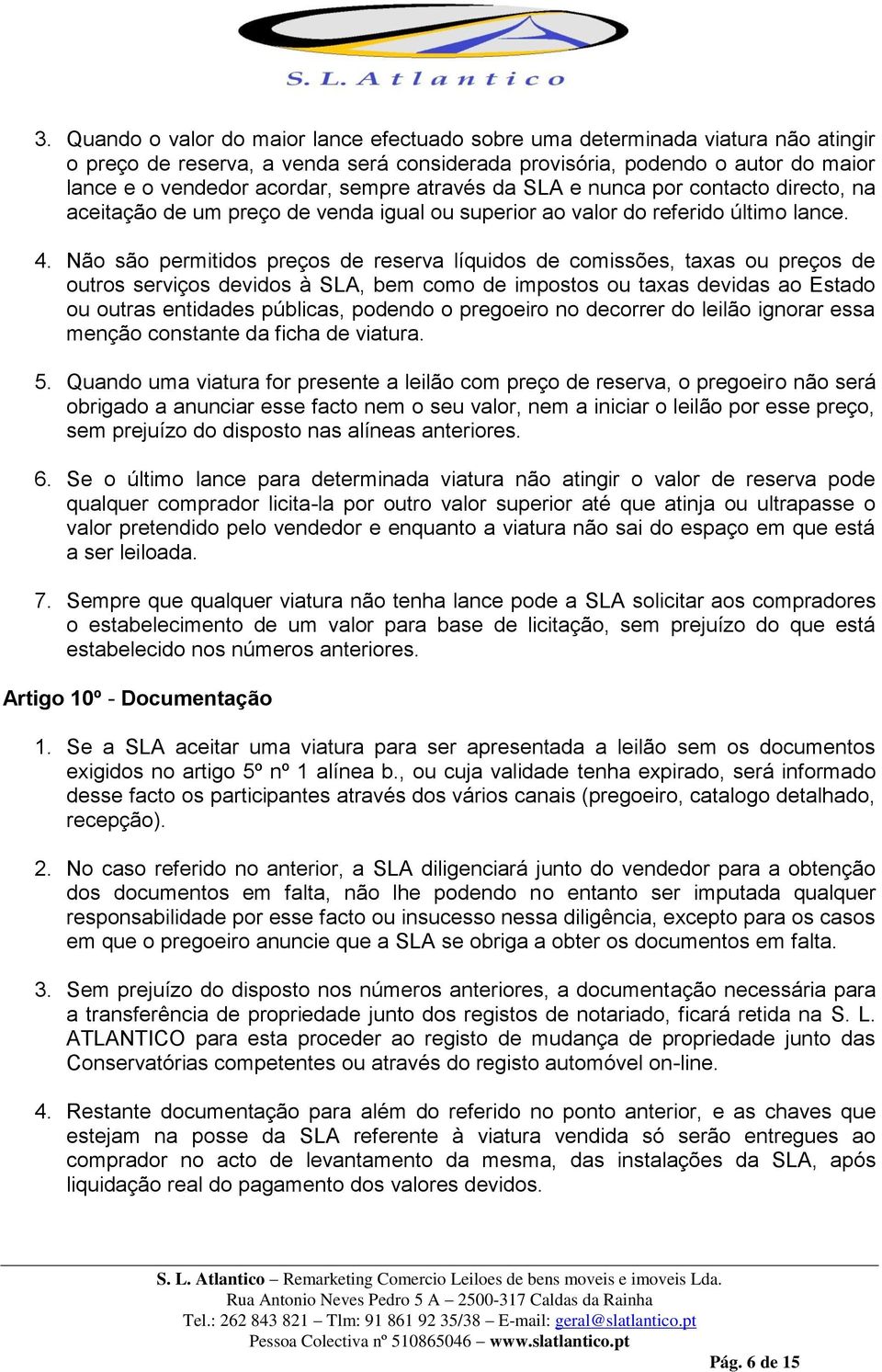 Não são permitidos preços de reserva líquidos de comissões, taxas ou preços de outros serviços devidos à SLA, bem como de impostos ou taxas devidas ao Estado ou outras entidades públicas, podendo o