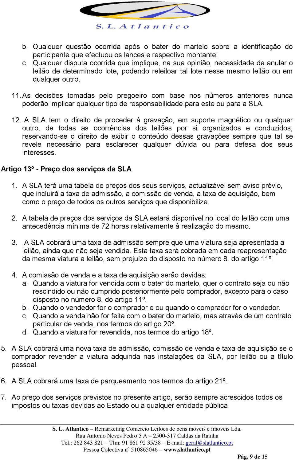 As decisões tomadas pelo pregoeiro com base nos números anteriores nunca poderão implicar qualquer tipo de responsabilidade para este ou para a SLA. 12.