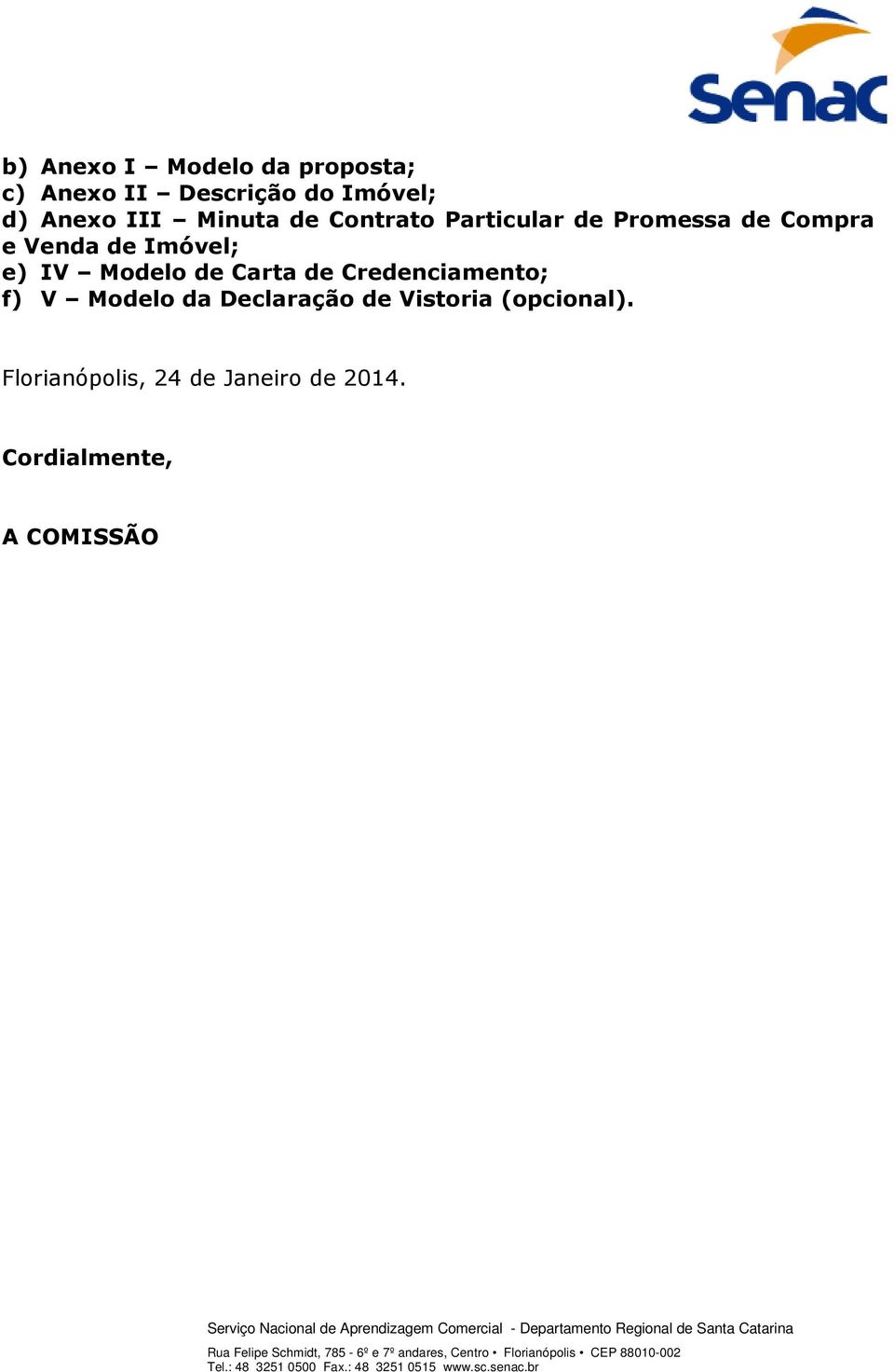 e) IV Modelo de Carta de Credenciamento; f) V Modelo da Declaração de