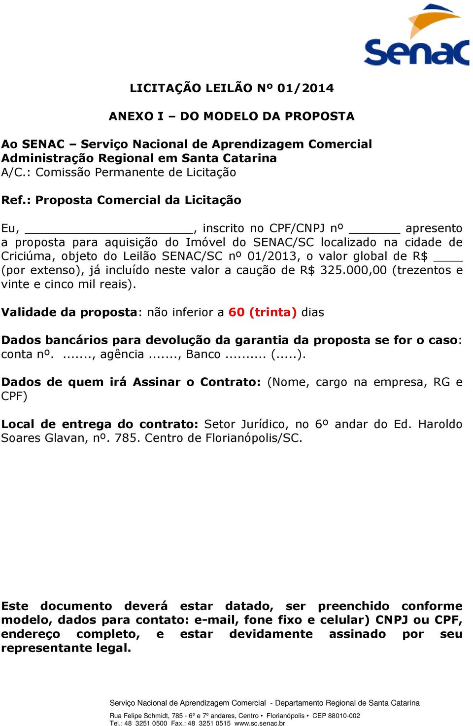 valor global de R$ (por extenso), já incluído neste valor a caução de R$ 325.000,00 (trezentos e vinte e cinco mil reais).