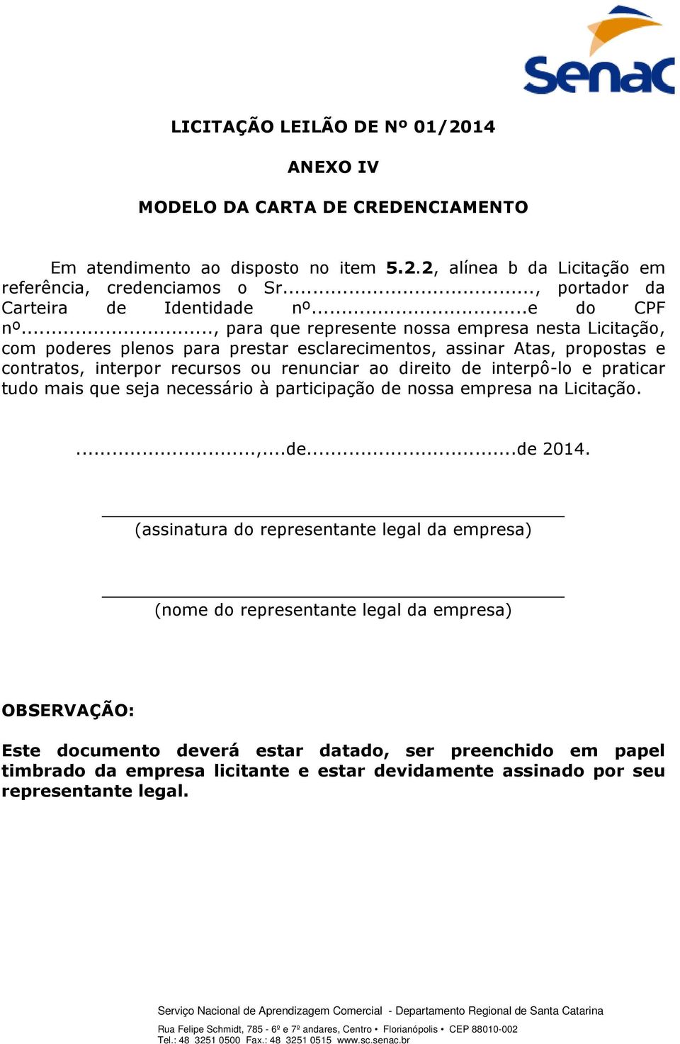 .., para que represente nossa empresa nesta Licitação, com poderes plenos para prestar esclarecimentos, assinar Atas, propostas e contratos, interpor recursos ou renunciar ao direito de