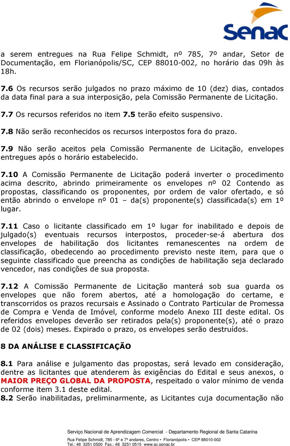 7.10 A Comissão Permanente de Licitação poderá inverter o procedimento acima descrito, abrindo primeiramente os envelopes nº 02 Contendo as propostas, classificando os proponentes, por ordem de valor