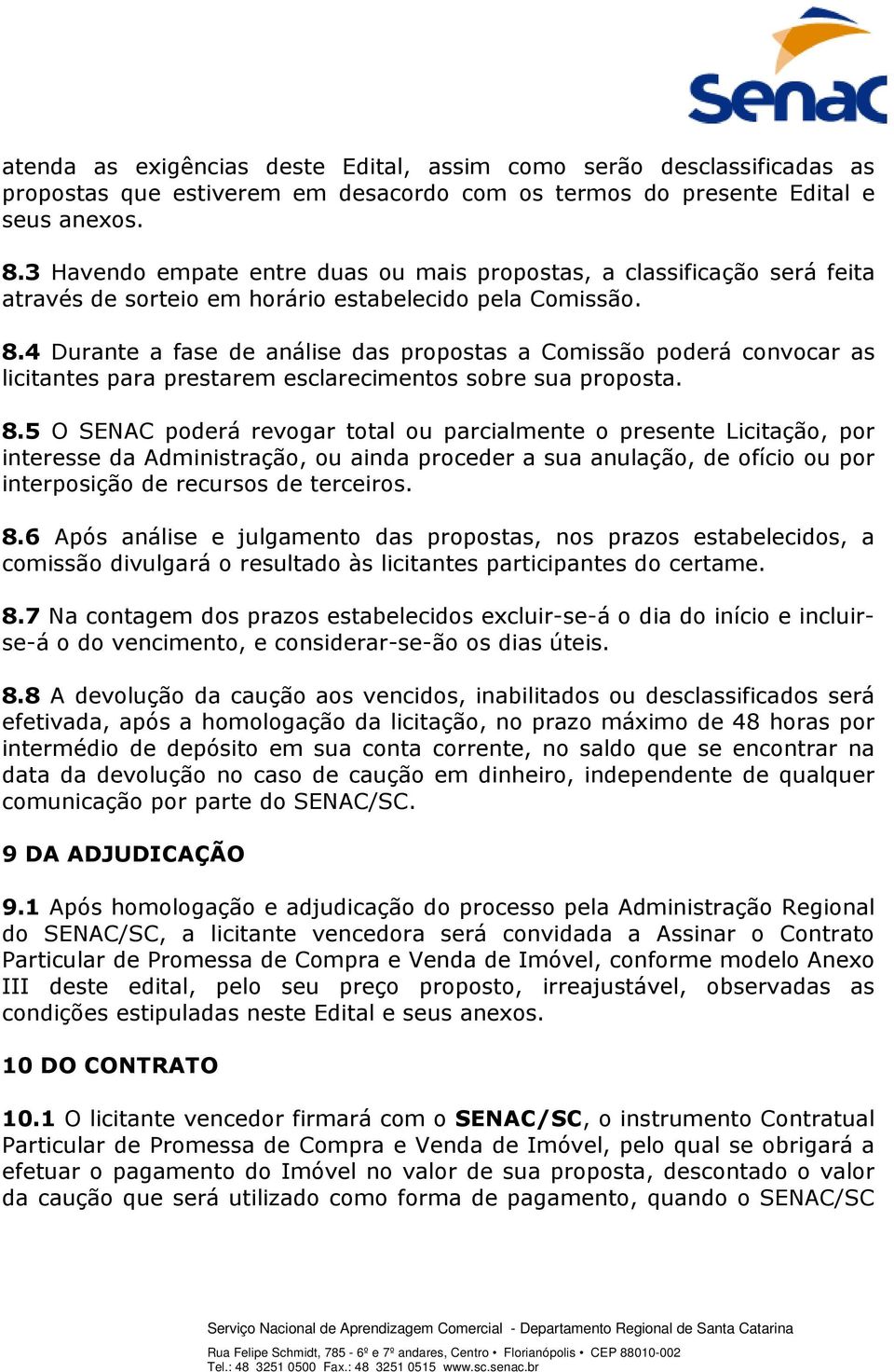 4 Durante a fase de análise das propostas a Comissão poderá convocar as licitantes para prestarem esclarecimentos sobre sua proposta. 8.