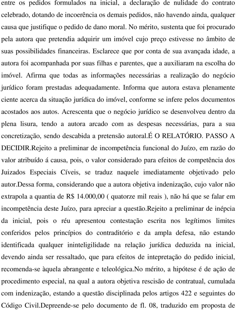 Esclarece que por conta de sua avançada idade, a autora foi acompanhada por suas filhas e parentes, que a auxiliaram na escolha do imóvel.