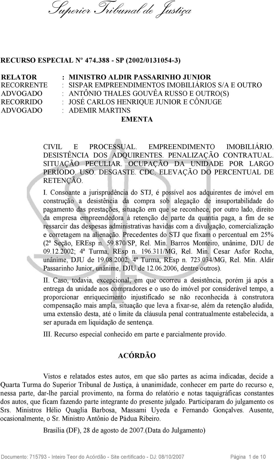 CARLOS HENRIQUE JUNIOR E CÔNJUGE ADVOGADO : ADEMIR MARTINS EMENTA CIVIL E PROCESSUAL. EMPREENDIMENTO IMOBILIÁRIO. DESISTÊNCIA DOS ADQUIRENTES. PENALIZAÇÃO CONTRATUAL. SITUAÇÃO PECULIAR.