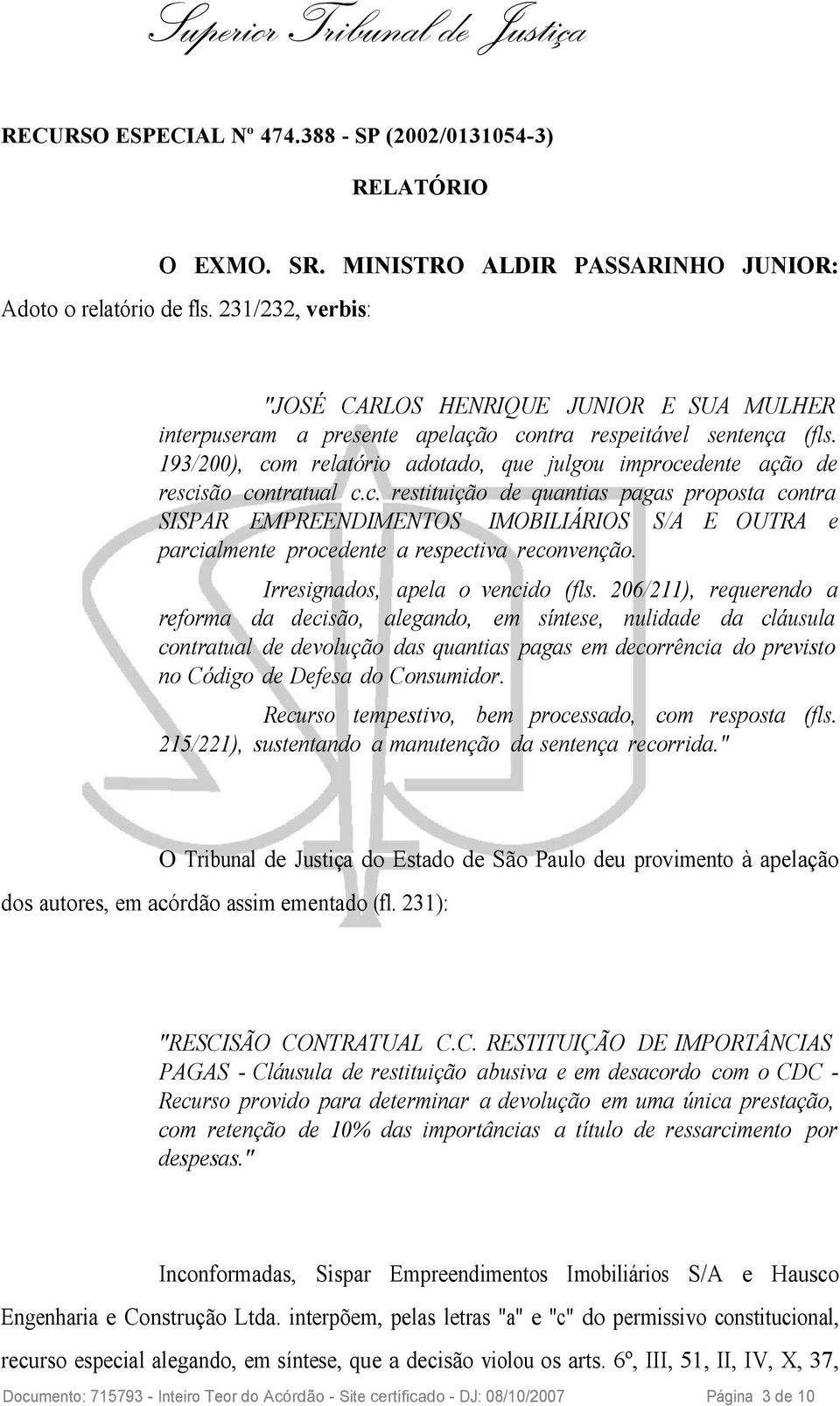 193/200), com relatório adotado, que julgou improcedente ação de rescisão contratual c.c. restituição de quantias pagas proposta contra SISPAR EMPREENDIMENTOS IMOBILIÁRIOS S/A E OUTRA e parcialmente procedente a respectiva reconvenção.