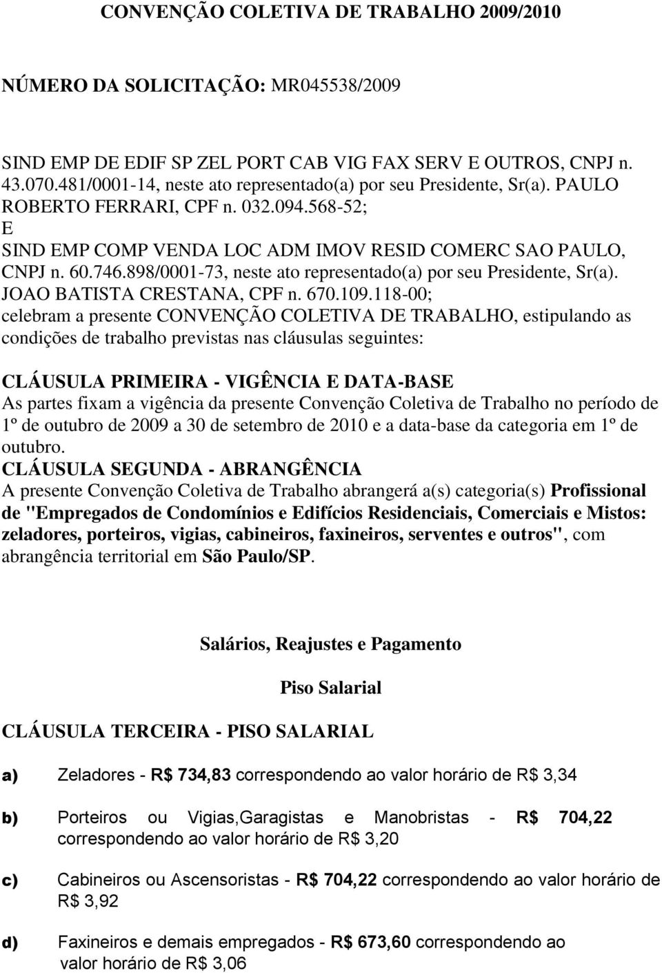898/0001-73, neste ato representado(a) por seu Presidente, Sr(a). JOAO BATISTA CRESTANA, CPF n. 670.109.