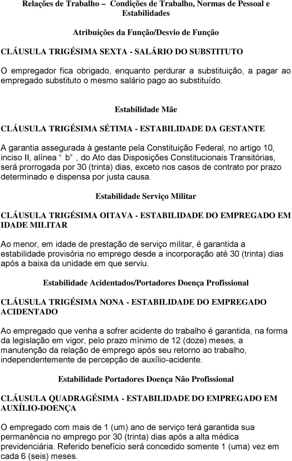 Estabilidade Mãe CLÁUSULA TRIGÉSIMA SÉTIMA - ESTABILIDADE DA GESTANTE A garantia assegurada à gestante pela Constituição Federal, no artigo 10, inciso II, alínea b, do Ato das Disposições