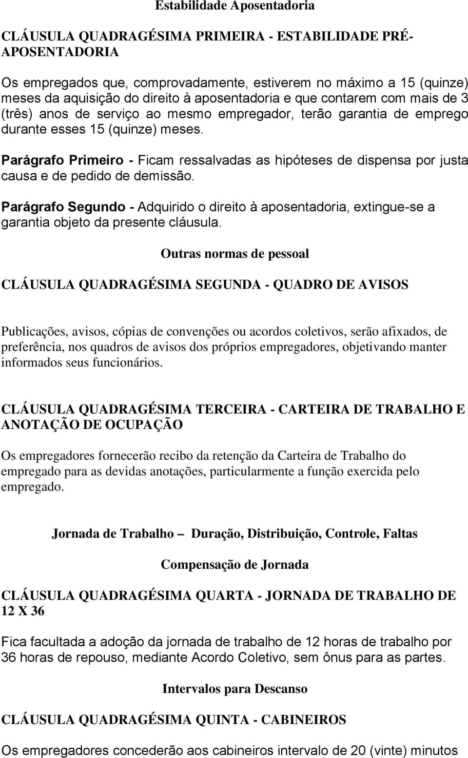 Parágrafo Primeiro - Ficam ressalvadas as hipóteses de dispensa por justa causa e de pedido de demissão.