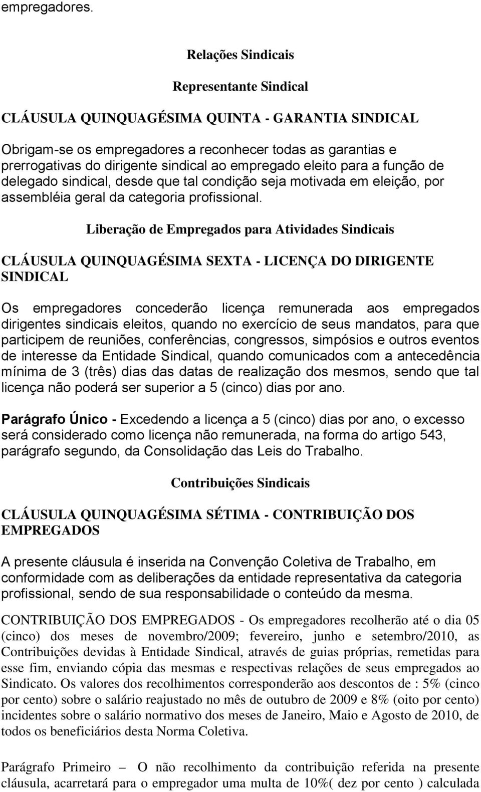 empregado eleito para a função de delegado sindical, desde que tal condição seja motivada em eleição, por assembléia geral da categoria profissional.