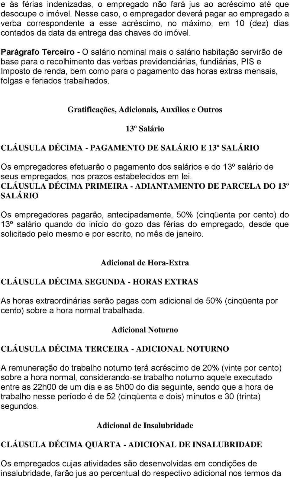 Parágrafo Terceiro - O salário nominal mais o salário habitação servirão de base para o recolhimento das verbas previdenciárias, fundiárias, PIS e Imposto de renda, bem como para o pagamento das