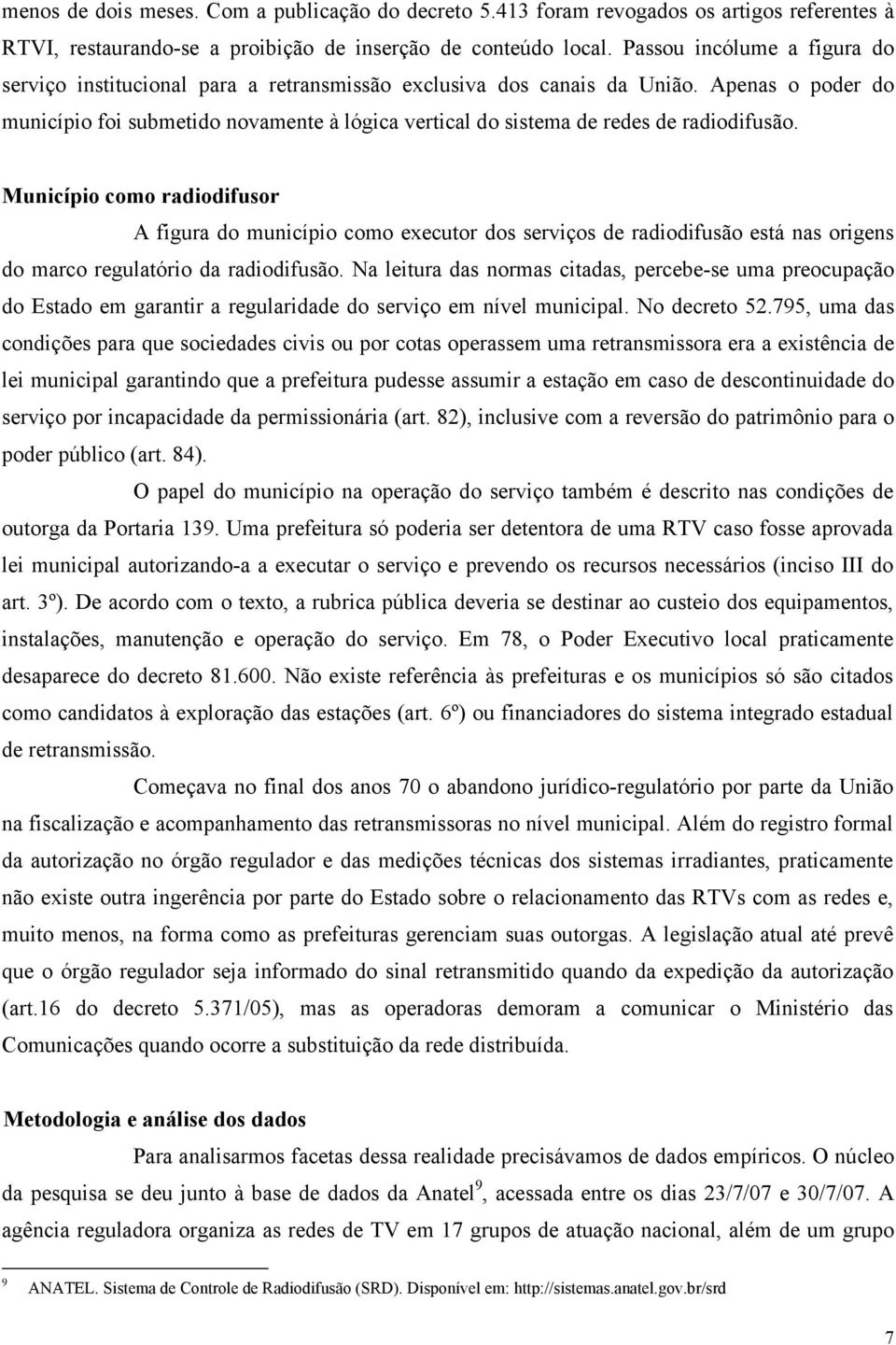 Apenas o poder do município foi submetido novamente à lógica vertical do sistema de redes de radiodifusão.