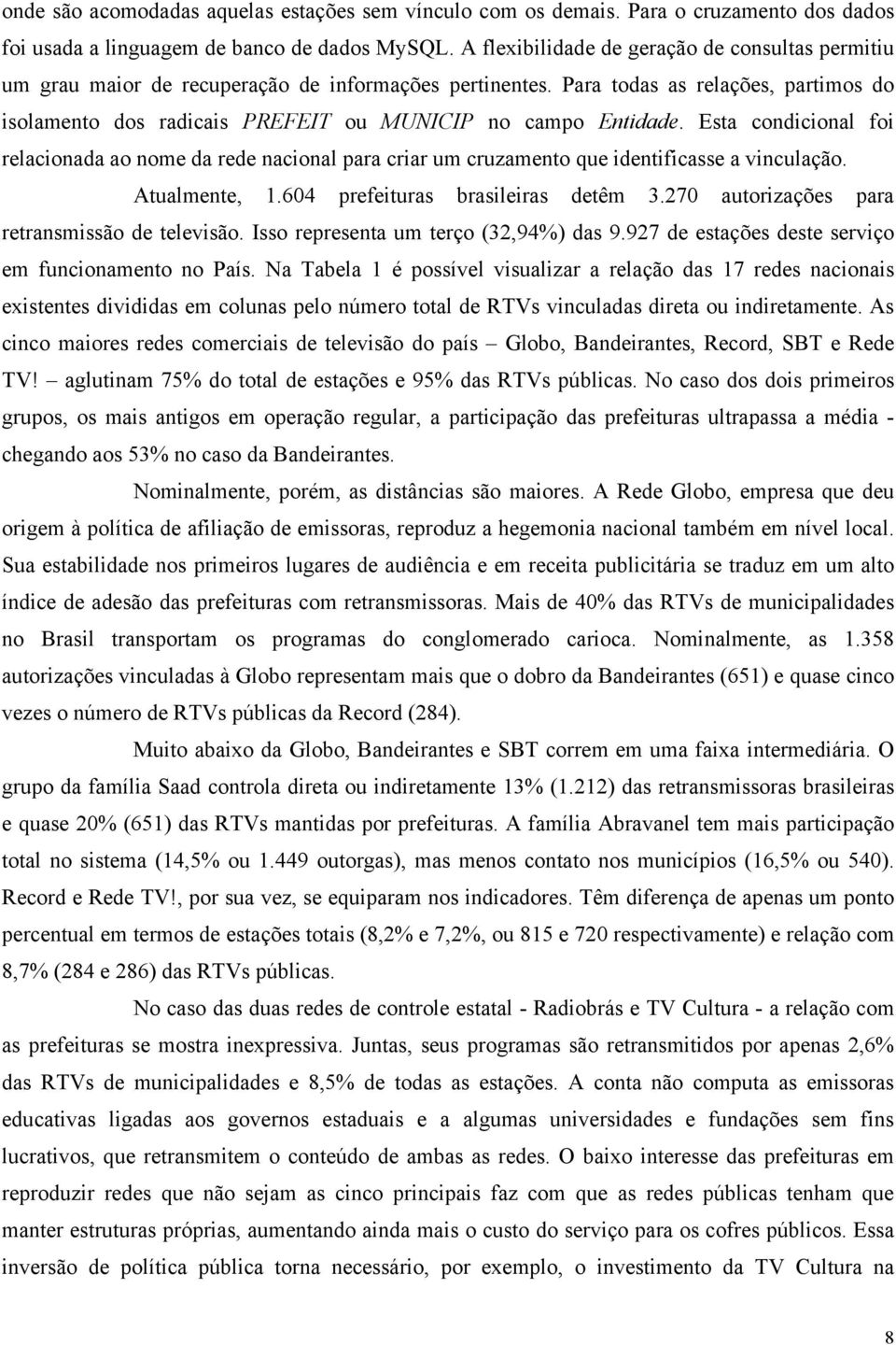 Para todas as relações, partimos do isolamento dos radicais PREFEIT ou MUNICIP no campo Entidade.