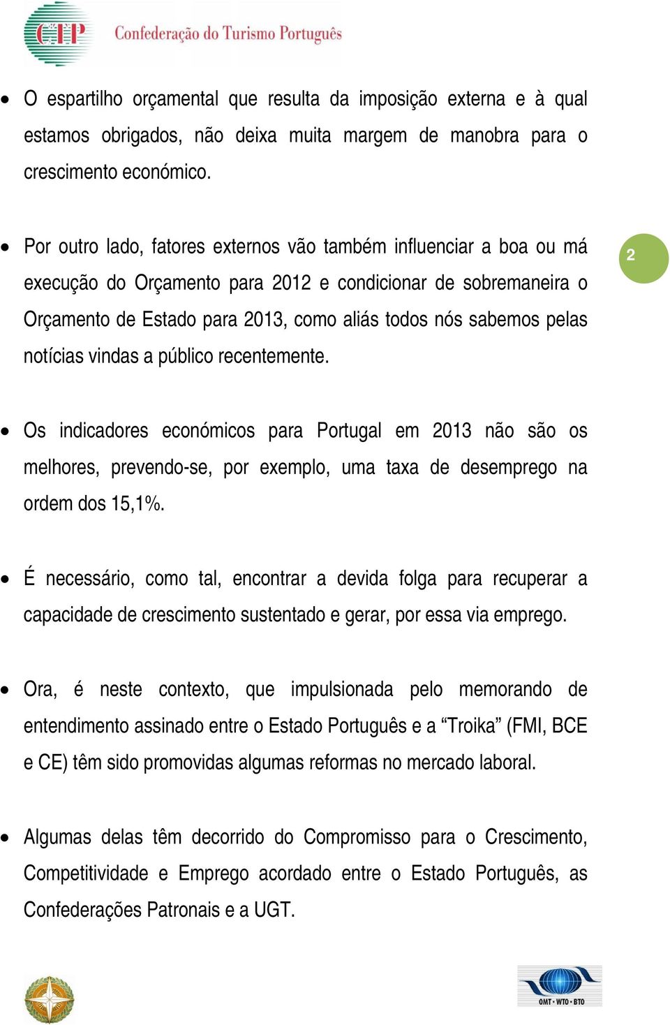 notícias vindas a público recentemente. 2 Os indicadores económicos para Portugal em 2013 não são os melhores, prevendo-se, por exemplo, uma taxa de desemprego na ordem dos 15,1%.