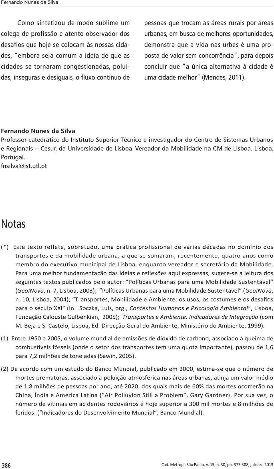 é uma proposta de valor sem concorrência, para depois concluir que a única alternativa à cidade é uma cidade melhor (Mendes, 2011).