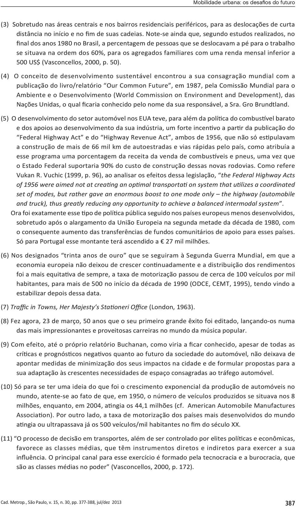 familiares com uma renda mensal inferior a 500 US$ (Vasconcellos, 2000, p. 50).