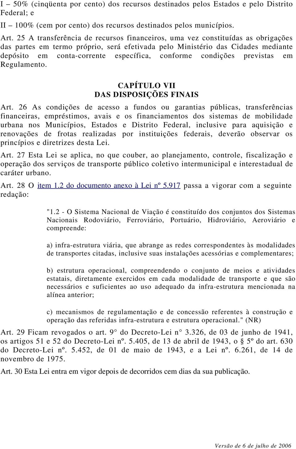 conforme condições previstas em Regulamento. CAPÍTULO VII DAS DISPOSIÇÕES FINAIS Art.