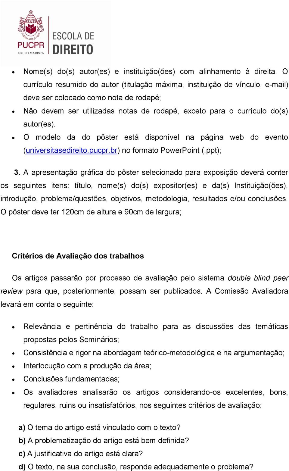 autor(es). O modelo da do pôster está disponível na página web do evento (universitasedireito.pucpr.br) no formato PowerPoint (.ppt); 3.