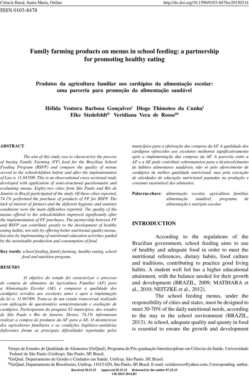 promoção da alimentação saudável Hélida Ventura Barbosa Gonçalves I Diogo Thimoteo da Cunha I Elke Stedefeldt II Veridiana Vera de Rosso III ABSTRACT The aim of this study was to characterize the