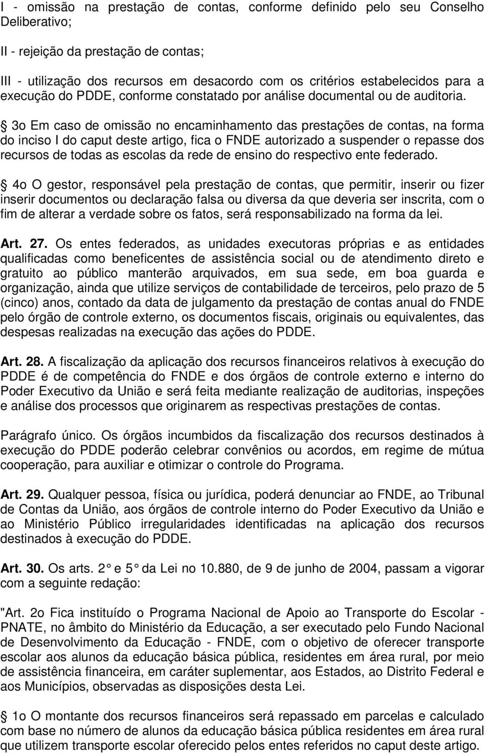 3o Em caso de omissão no encaminhamento das prestações de contas, na forma do inciso I do caput deste artigo, fica o FNDE autorizado a suspender o repasse dos recursos de todas as escolas da rede de