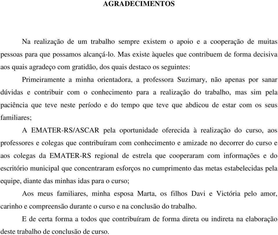 dúvidas e contribuir com o conhecimento para a realização do trabalho, mas sim pela paciência que teve neste período e do tempo que teve que abdicou de estar com os seus familiares; A EMATER-RS/ASCAR