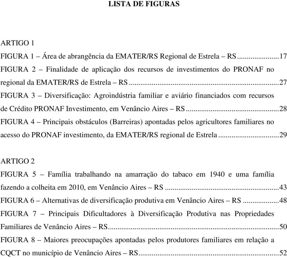 ..27 FIGURA 3 Diversificação: Agroindústria familiar e aviário financiados com recursos de Crédito PRONAF Investimento, em Venâncio Aires RS.