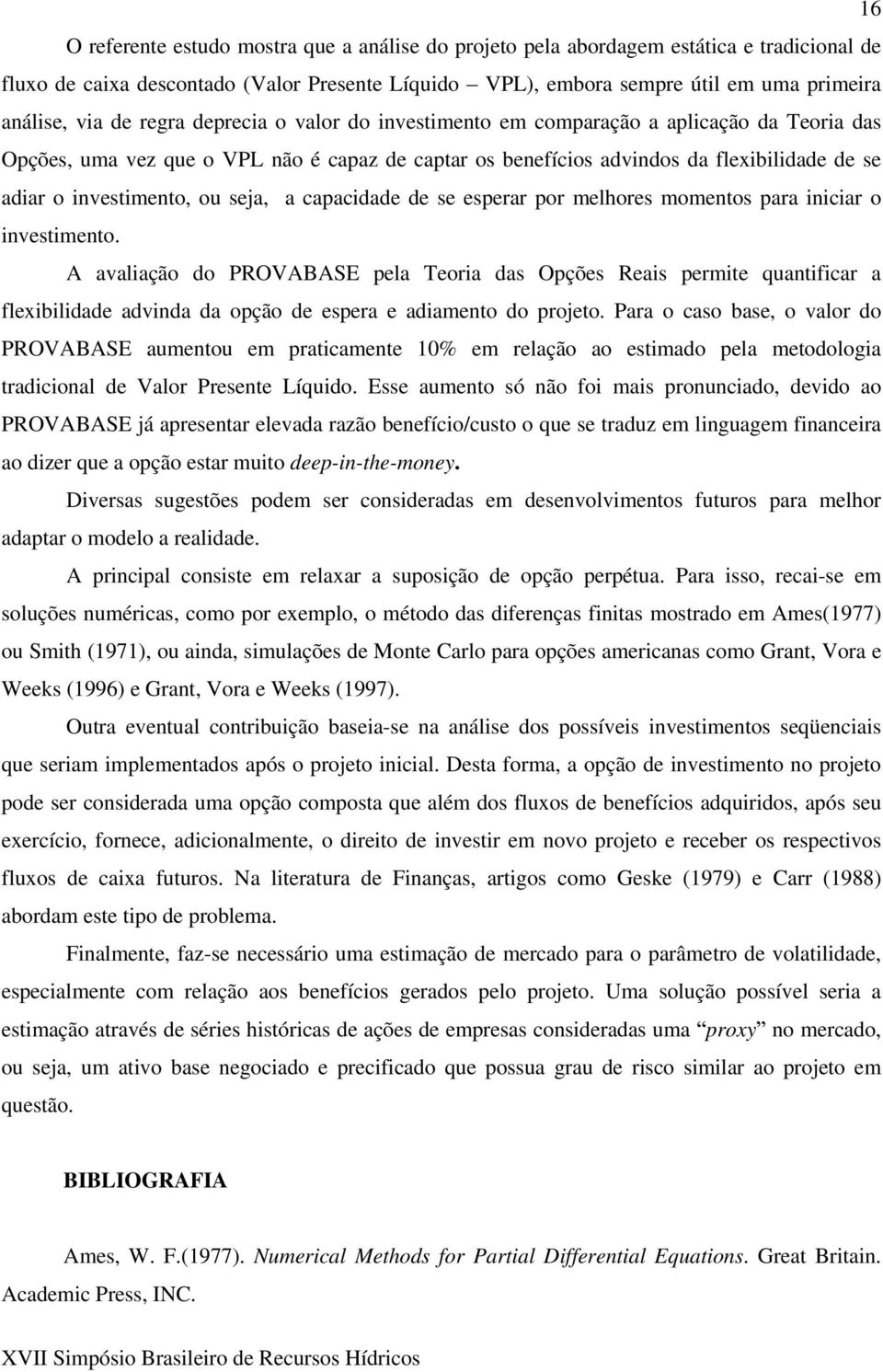 seja, a capacidade de se esperar por melhores momentos para iniciar o investimento.