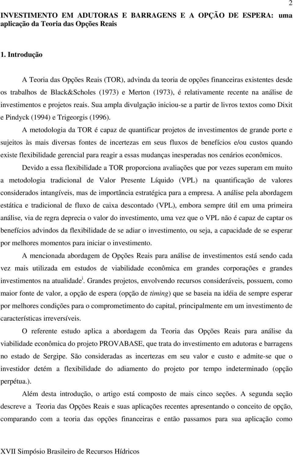 investimentos e projetos reais. Sua ampla divulgação iniciou-se a partir de livros textos como Dixit e Pindyck (1994) e Trigeorgis (1996).