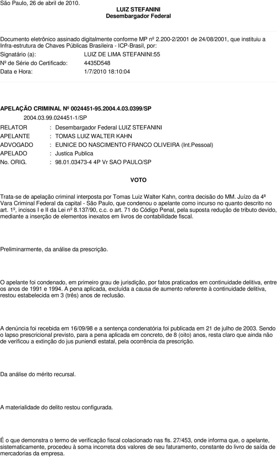 1/7/2010 18:10:04 APELAÇÃO CRIMINAL Nº 0024451-95.2004.4.03.0399/SP RELATOR : APELANTE : TOMAS LUIZ WALTER KAHN ADVOGADO : EUNICE DO NASCIMENTO FRANCO OLIVEIRA (Int.