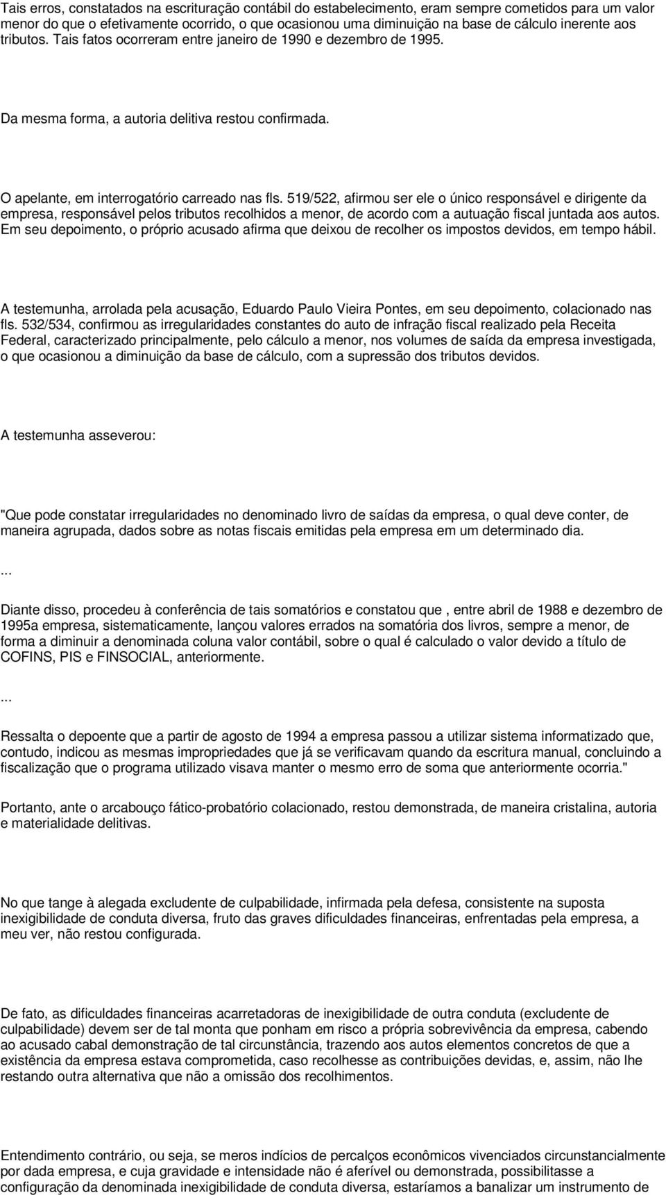 519/522, afirmou ser ele o único responsável e dirigente da empresa, responsável pelos tributos recolhidos a menor, de acordo com a autuação fiscal juntada aos autos.