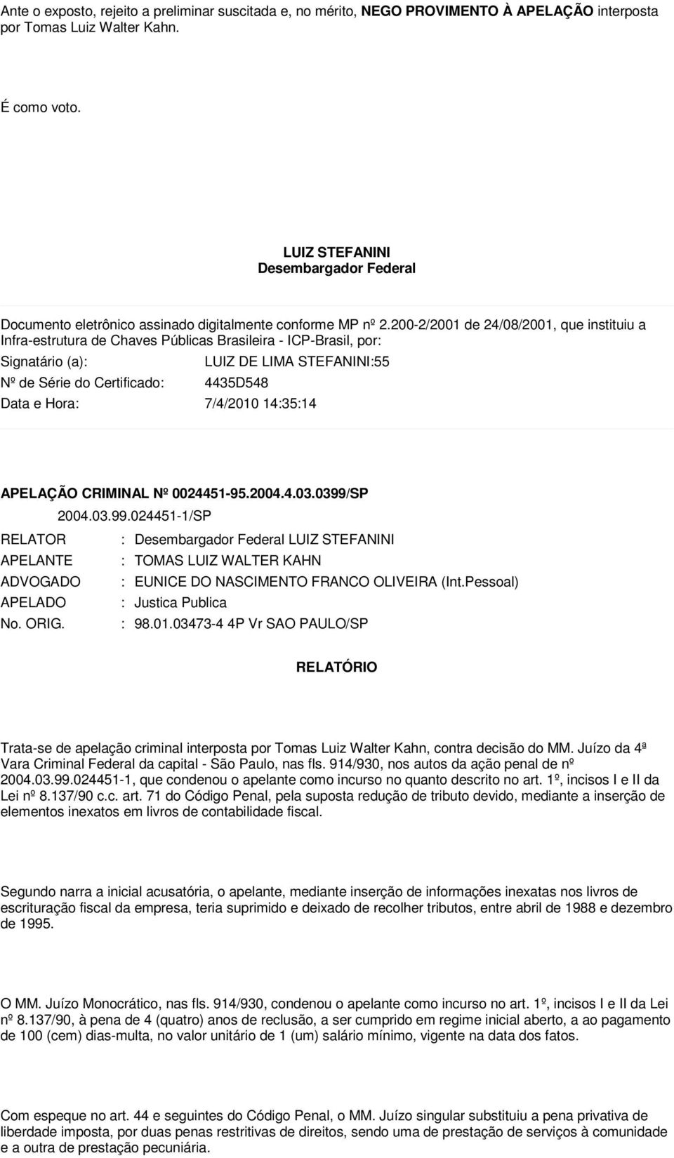 7/4/2010 14:35:14 APELAÇÃO CRIMINAL Nº 0024451-95.2004.4.03.0399/SP RELATOR : APELANTE : TOMAS LUIZ WALTER KAHN ADVOGADO : EUNICE DO NASCIMENTO FRANCO OLIVEIRA (Int.