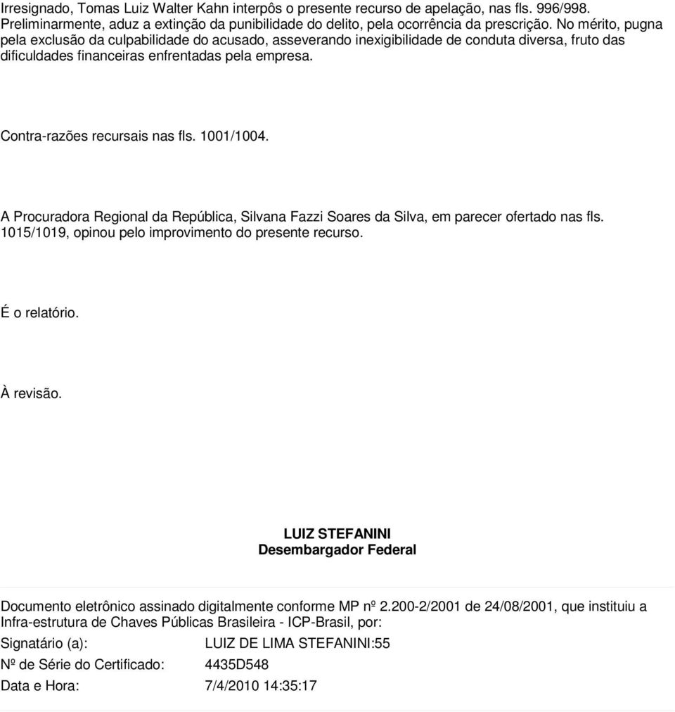 Contra-razões recursais nas fls. 1001/1004. A Procuradora Regional da República, Silvana Fazzi Soares da Silva, em parecer ofertado nas fls. 1015/1019, opinou pelo improvimento do presente recurso.