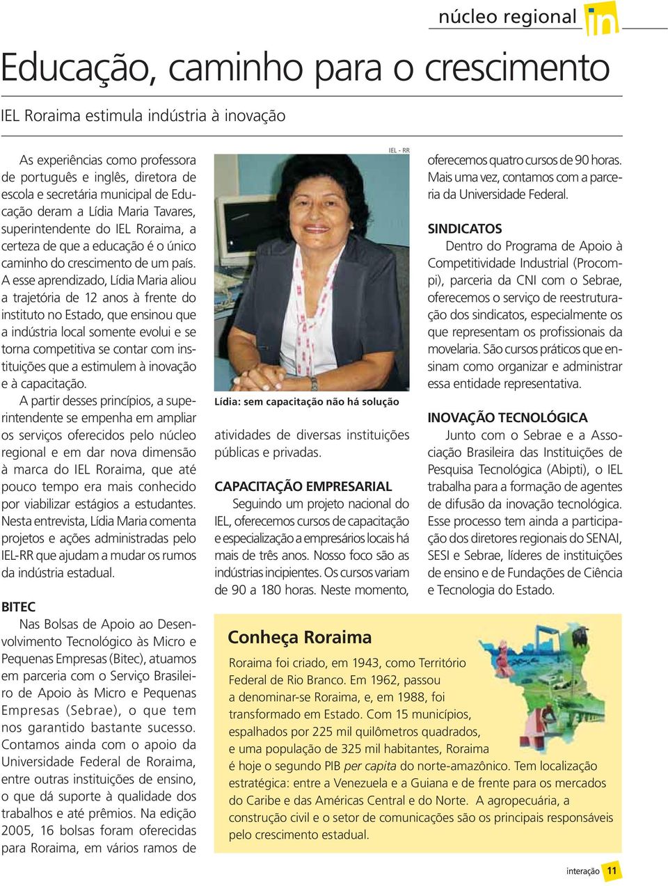 A esse aprendizado, Lídia Maria aliou a trajetória de 12 anos à frente do instituto no Estado, que ensinou que a indústria local somente evolui e se torna competitiva se contar com instituições que a