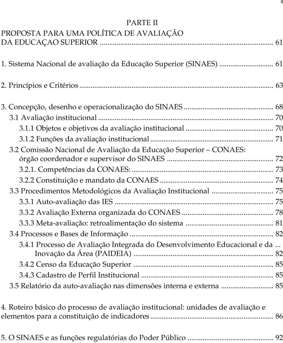 2 Comissão Nacional de Avaliação da Educação Superior CONAES: órgão coordenador e supervisor do SINAES... 72 3.2.1. Competências da CONAES:... 73 3.2.2 Constituição e mandato da CONAES... 74 3.