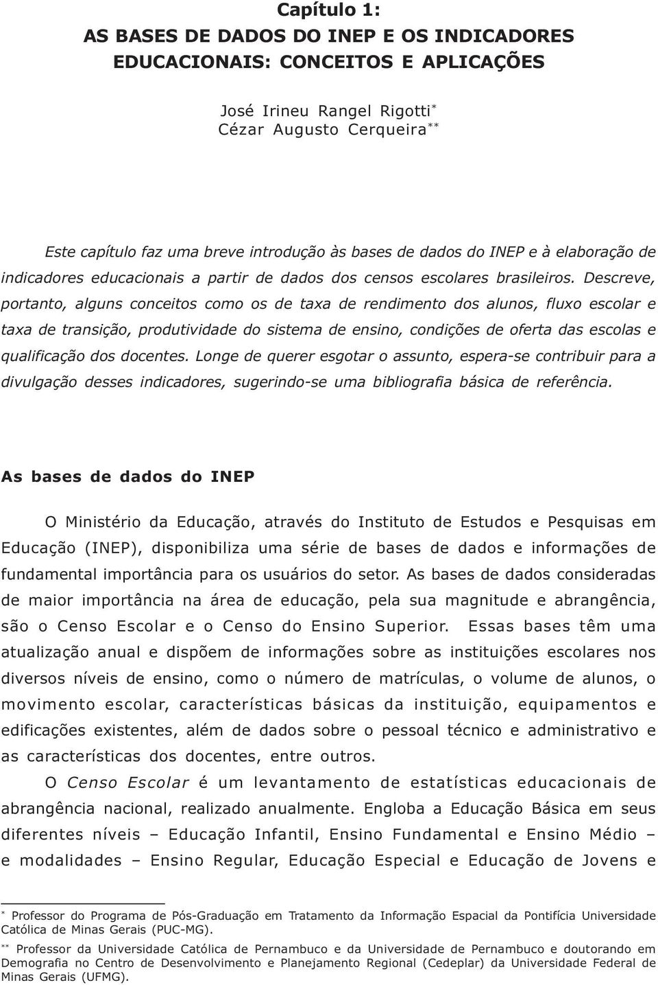 Descreve, portanto, alguns conceitos como os de taxa de rendimento dos alunos, fluxo escolar e taxa de transição, produtividade do sistema de ensino, condições de oferta das escolas e qualificação