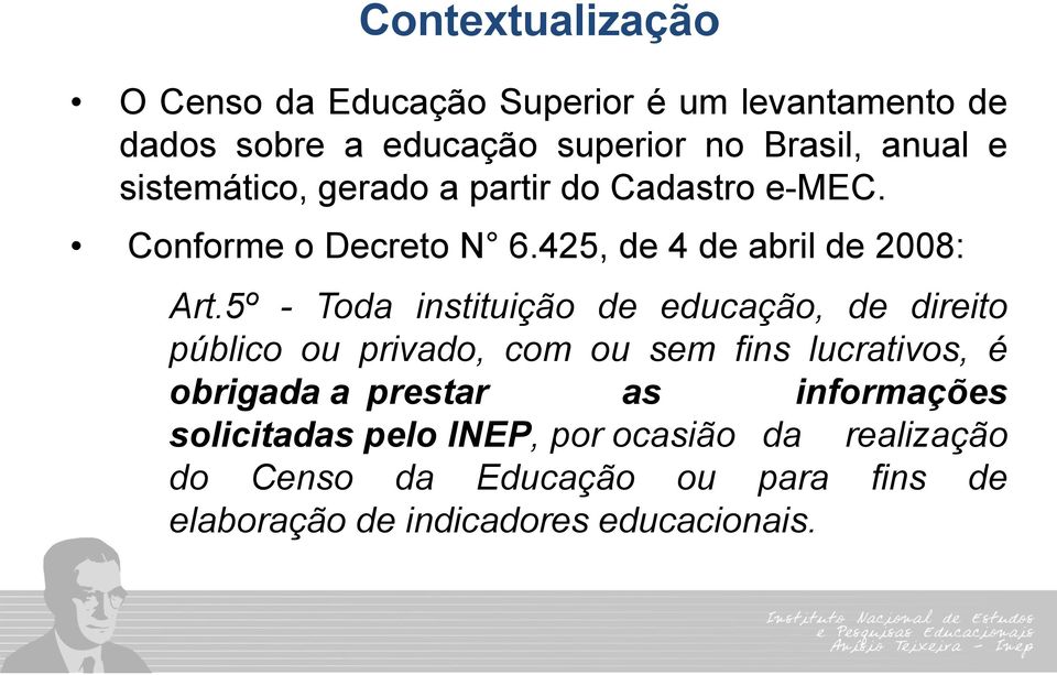 5º - Toda instituição de educação, de direito público ou privado, com ou sem fins lucrativos, é obrigada a prestar as