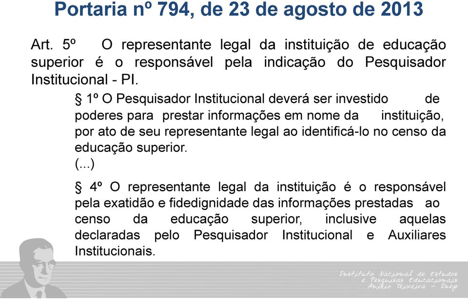 1º O Pesquisador Institucional deverá ser investido de poderes para prestar informações em nome da instituição, por ato de seu representante legal ao