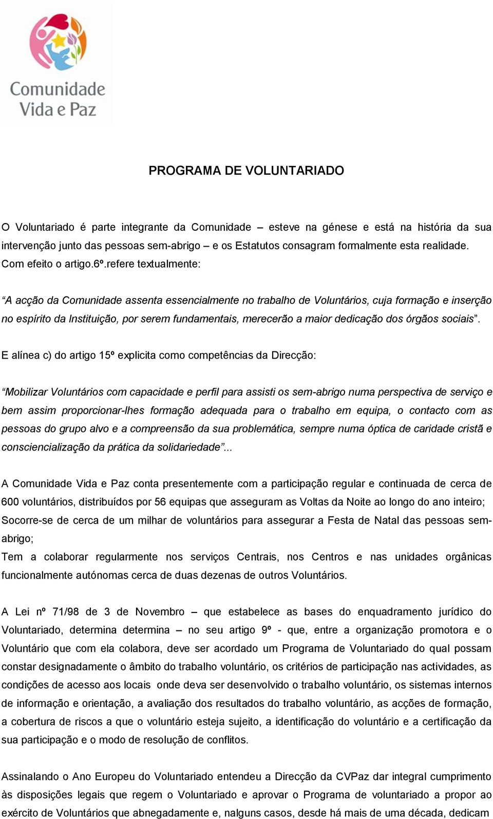 refere textualmente: A acção da Comunidade assenta essencialmente no trabalho de Voluntários, cuja formação e inserção no espírito da Instituição, por serem fundamentais, merecerão a maior dedicação