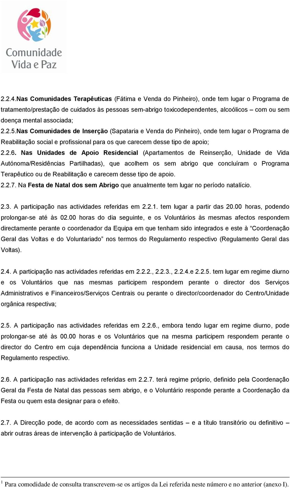 associada; 2.2.5.Nas Comunidades de Inserção (Sapataria e Venda do Pinheiro), onde tem lugar o Programa de Reabilitação social e profissional para os que carecem desse tipo de apoio; 2.2.6.