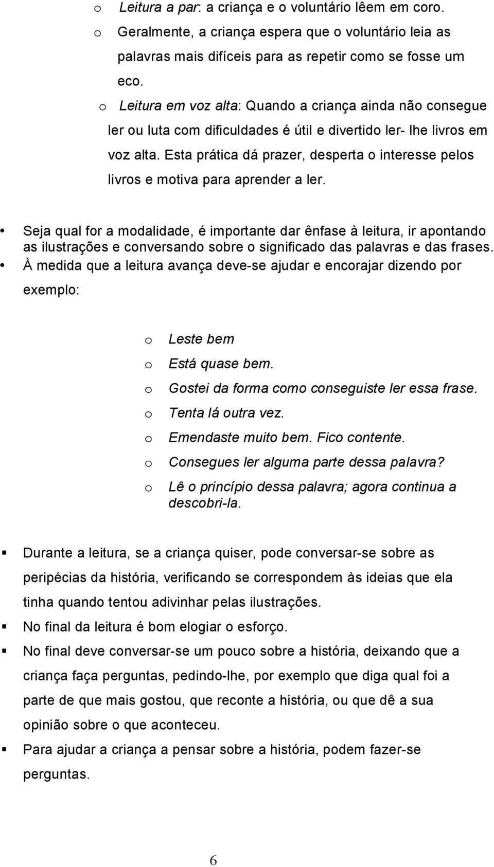 Esta prática dá prazer, desperta interesse pels livrs e mtiva para aprender a ler.