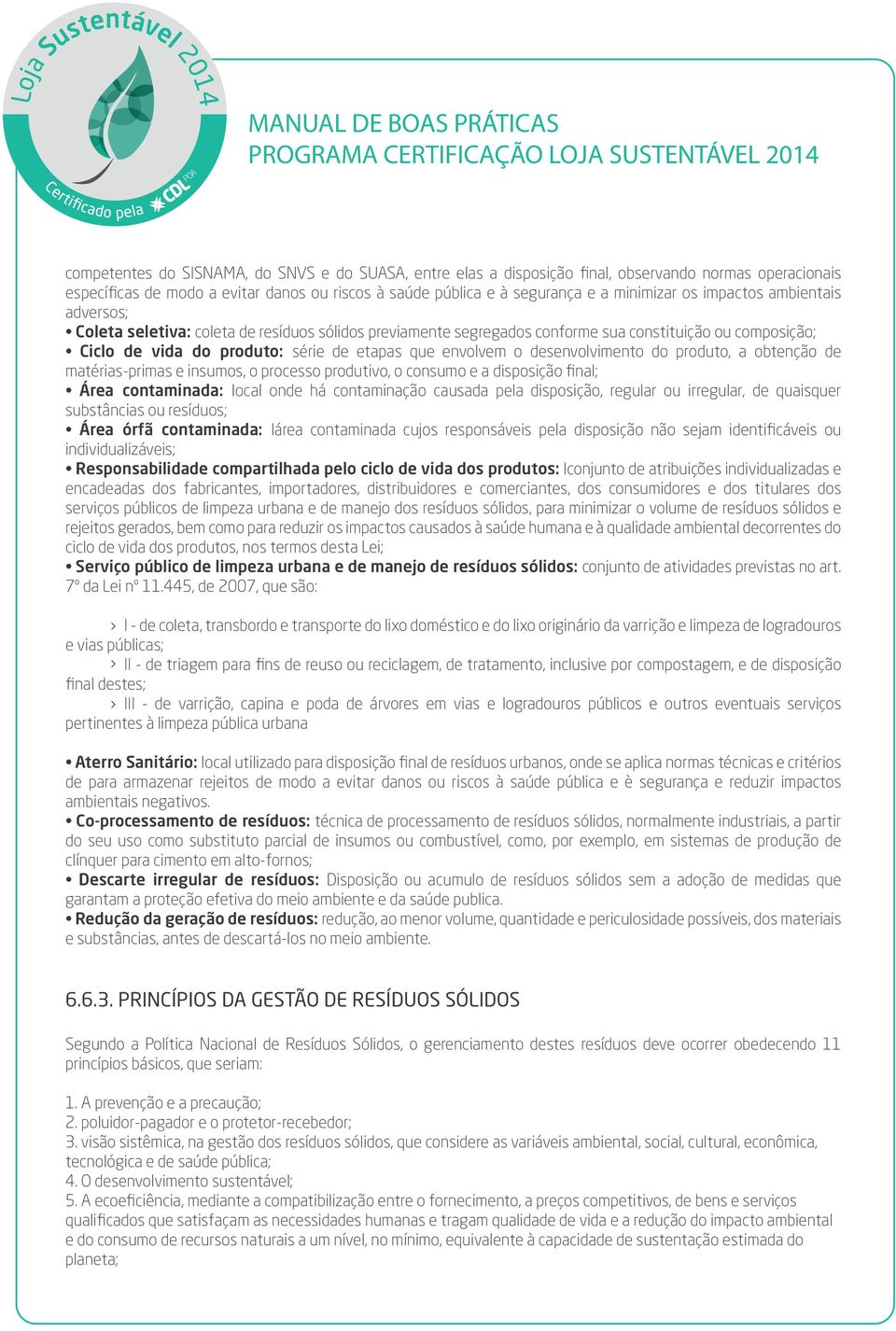 desenvolvimento do produto, a obtenção de matérias-primas e insumos, o processo produtivo, o consumo e a disposição final; Área contaminada: local onde há contaminação causada pela disposição,