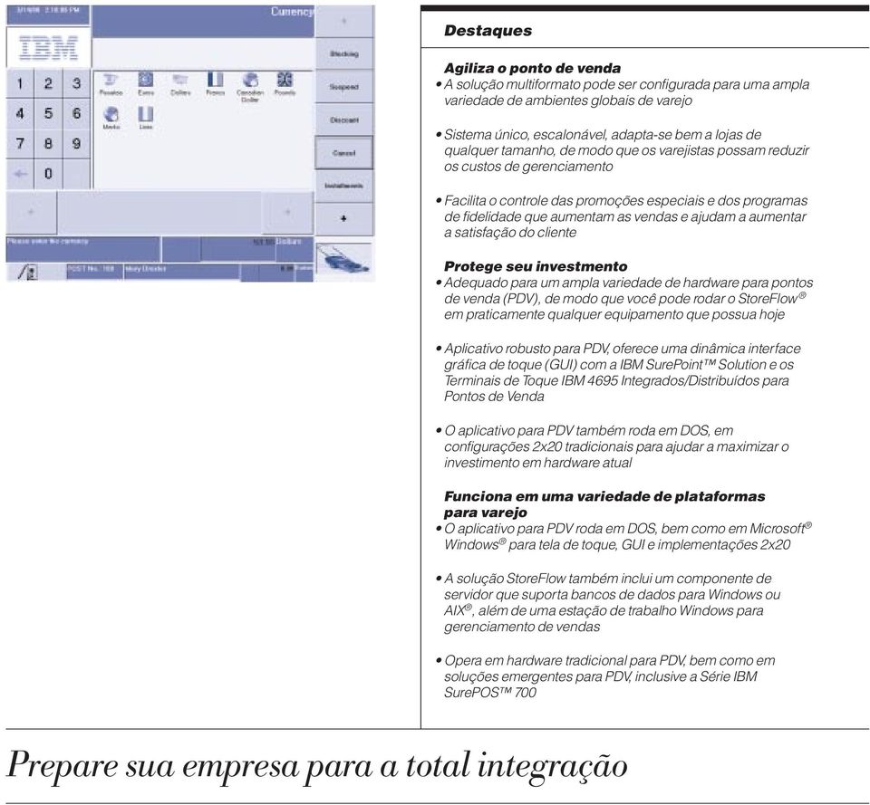 satisfação do cliente Protege seu investmento Adequado para um ampla variedade de hardware para pontos de venda (PDV), de modo que você pode rodar o StoreFlow em praticamente qualquer equipamento que